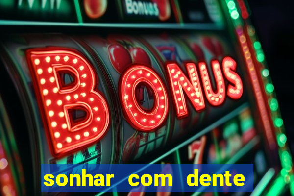 sonhar com dente caindo no jogo do bicho